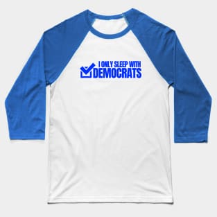 I ONLY SLEEP WITH DEMOCRATS Baseball T-Shirt